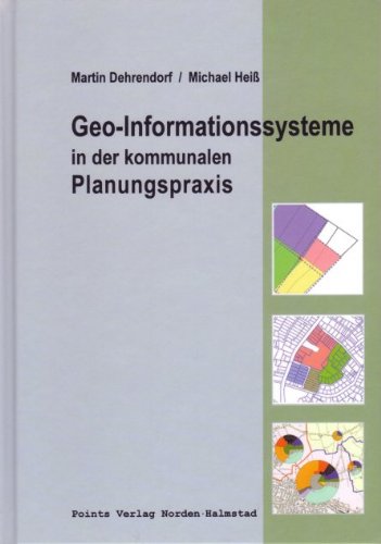 Geo-Informationssysteme in der kommunalen Planungspraxis - Martin Dehrendorf, Michael Heiss