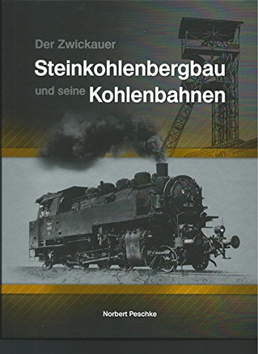 Der Zwickauer Steinkohlenbergbau und seine Kohlenbahnen - Peschke, Norbert