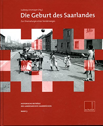 Die Geburt des Saarlandes: Zur Dramaturgie eines Sonderweges (Echolot. Historische Beiträge des Landesarchivs Saarbrücken) zur Dramaturgie eines Sonderweges - Linsmayer, Ludwig und Vereinigung z. Förderung d. Landesarchivs Saarbrücken