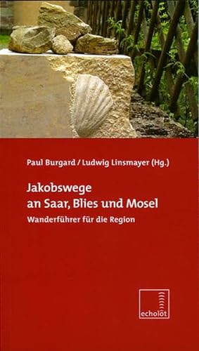Jakobswege an Saar, Blies und Mosel: Wanderführer für die Region. Mit dem Zusatz: Pilgerwege im St. Wendeler Land - Paul Burgard