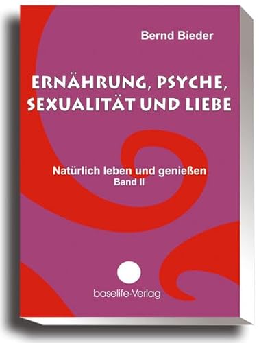 Beispielbild fr Ernhrung, Psyche, Sexualitt und Liebe - Natrlich leben und genieen, Band II zum Verkauf von medimops