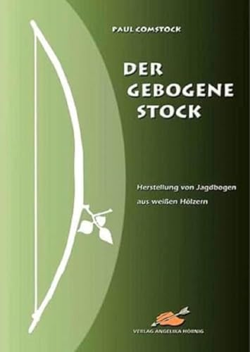 Beispielbild fr Der Gebogene Stock: Herstellung von Jagdbogen aus weien Hlzern zum Verkauf von medimops