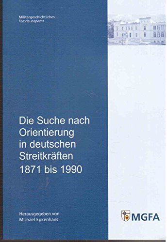 Imagen de archivo de Die Suche nach Orientierung in deutschen Streitkrften 1871 bis 1990: Mit Beitrgen von Michael Epkenhans, Jrg Hillmann, Ren Schilling und Rdiger Wenzke a la venta por Bernhard Kiewel Rare Books