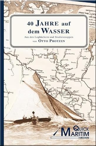 40 Jahre auf dem Wasser : Aus den Logbüchern und Studienmappen von Otto Protzen - Otto Protzen