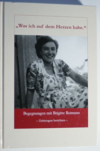 Was ich auf dem Herzen habe.' Begegnungen mit Brigitte Reimann. Zeitzeugen berichten. - Diverse Autoren