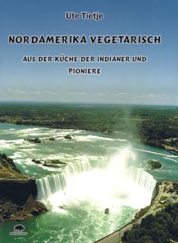 9783980914161: Nordamerika vegetarisch: Aus der Kche der Indianer und Pioniere