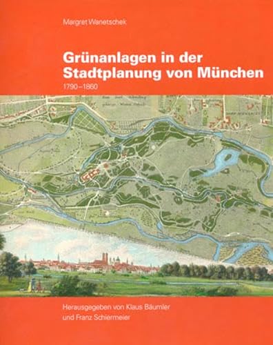 Grünanlagen in der Stadtplanung von München: 1790-1860 - Bäumler, Klaus, Franz Schiermeier Margret Wanetschek u. a.