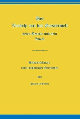 Der Verkehr mit der Geisterwelt, seine Gesetze und sein Zweck : Selbsterlebnisse eines katholischen Geistlichen - Johannes Greber