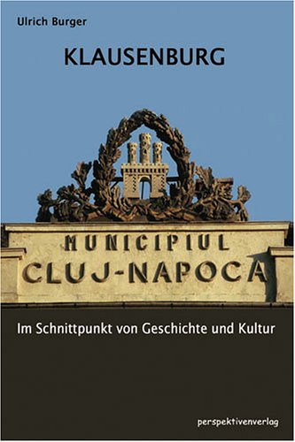Klausenburg: Im Schnittpunkt von Geschichte und Kultur - Ulrich Burger