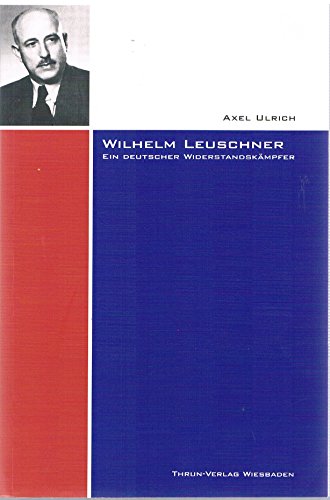 Beispielbild fr Wilhelm Leuschner - ein deutscher Widerstandskmpfer: Fr Freiheit und Recht , Einheit der Demokraten und eine soziale Republik zum Verkauf von Versandantiquariat Felix Mcke