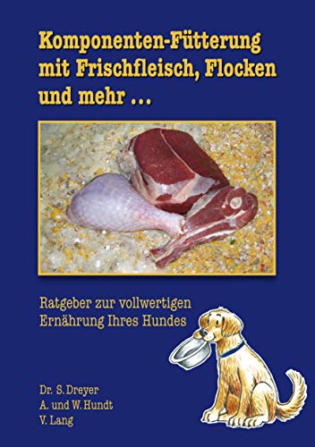 9783980957847: Komponenten-Ftterung mit Frischfleisch, Flocken und mehr...: Ratgeber zur vollwertigen Ernhrung Ihres Hundes