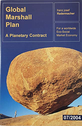 Global Marshall plan : a planetary contract ; for a worldwide eco-social market economy. Franz Josef Radermacher (ed.). [Ed. Global Marshall Plan Foundation. Transl. Bettina Hofstaetter] - Radermacher, Franz J.