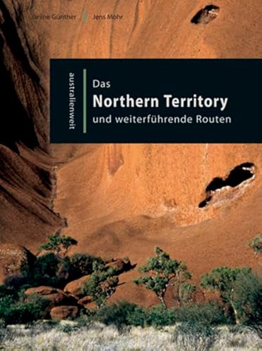 Das Northern Territory und weiterführende Routen (australienweit) - Günther, Janine und Jens Mohr