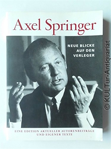 Stock image for Axel Springer - Neue Blicke auf den Verleger. Eine Edition aktueller Autorenbeitrge und eigener Texte for sale by medimops