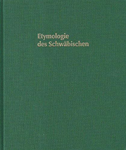 Etymologie des Schwäbischen: Geschichte von mehr als 4300 schwäbischen Wörtern