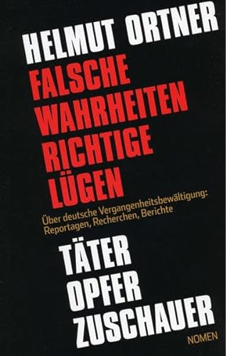 9783980998109: Falsche Wahrheiten, Richtige Lgen: Tter, Opfer, Zuschauer - ber deutsche Vergangenheitsbewltigung: Reportagen, Recherchen, Berichte
