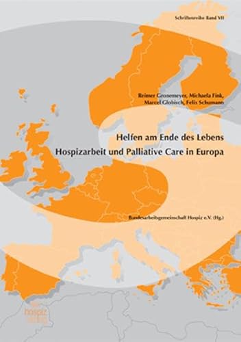 Helfen am Ende des Lebens: Hospizarbeit und Palliative Care in Europa. Hrsg.: Bundesarbeitsgemeinschaft Hospiz zur Förderung von Ambulanten, Teilstationären und Stationären Hospizen und Palliativmedizin; Schriftenreihe: Band 7; - Gronemeyer, Reimer, Michaela Fink Marcel Globisch u. a.