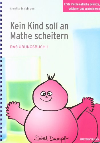 Beispielbild fr Kein Kind soll an Mathe scheitern - Das bungsbuch 1: Erste mathematische Schritte, addieren und subtrahieren zum Verkauf von medimops