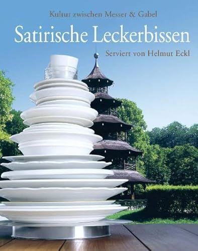 Satirische Leckerbissen serviert von Helmut Eckl: Kultur zwischen Messer & Gabel - Restaurant am Chinesischen Turm Haberl, GmbH, Helmut Eckl Anneliese Haberl u. a.