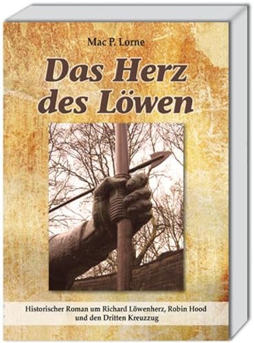 Das Herz des Löwen. Historischer Roman um Richard Löwenherz, Robin Hood und den Dritten Kreuzzug - Mac P. Lorne