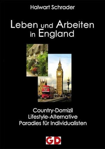 Leben und Arbeiten in England : Country-Domizil, Lifestyle-Alternative, Paradies für Individualisten - Schrader, Halwart