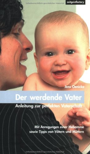 Der werdende Vater: Anleitung zur perfekten Vaterschaft - Oenicke, Jens