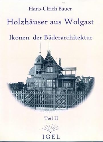 Holzhäuser aus Wolgast: Ikonen der Bäderarchitektur - Teil II - Bauer, Hans-Ulrich