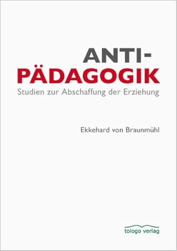 Beispielbild fr Antipdagogik: Studien zur Abschaffung der Erziehung zum Verkauf von medimops