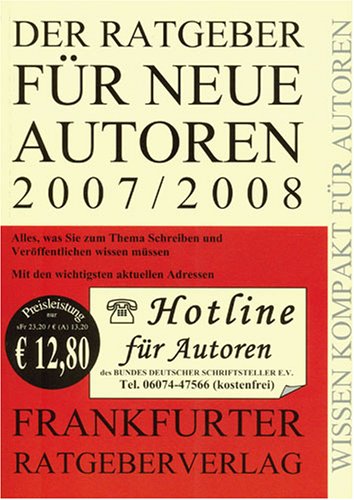 Der Ratgeber für neue Autoren 2007/2008; Alles was Sie zum Thema Schreiben und Veröffentlichen wi...
