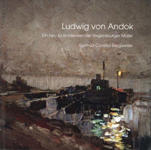 Ludwig von Andok: Ein neu zu entdeckender Regensburger Maler - Conrad-Bergweiler, Gertrud