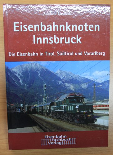 Eisenbahnknoten Innsbruck. Die Eisenbahn im Tirol, Südtirol und Vorarlberg.