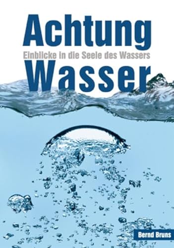 Achtung Wasser. Einblicke in die Seele des Wassers