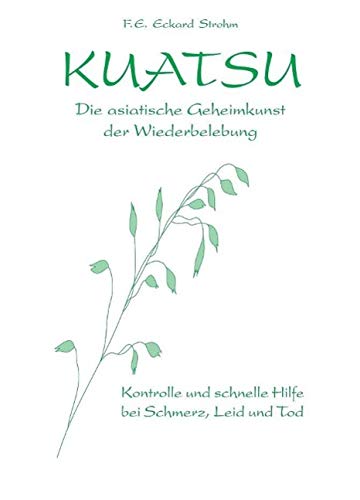 9783981085631: Kuatsu. Die asiatische Geheimkunst der Wiederbelebung: Kontrolle und schnelle Hilfe bei Schmerz, Leid und Tod