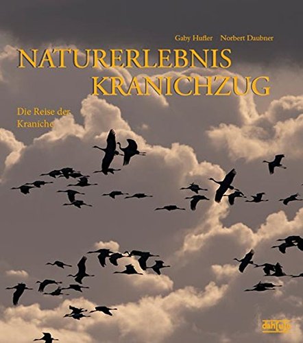 Naturerlebnis Kranichzug: Die Reise der Kraniche - Norbert Daubner, Gaby Hufler