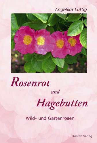 Angelika Lttig (Autor) - Rosenrot und Hagebutten: Wild- und Gartenrosen