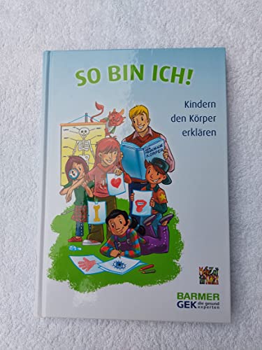 So bin ich!: Kindern den Körper erklären : Kindern den Körper erklären. Herausgegeben von Mehr Zeit für Kinder e.V., BARMER GEK - Kerstin Gemballa,Heike Otto,Karin Schäufler,Ute Friederike Wegner,Gabi Winter,Michael Hermanussen