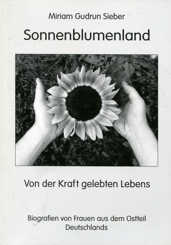 Beispielbild fr Sonnenblumenland: Von der Kraft gelebten Lebens - Biografien von Frauen aus dem Ostteil Deutschlands zum Verkauf von medimops