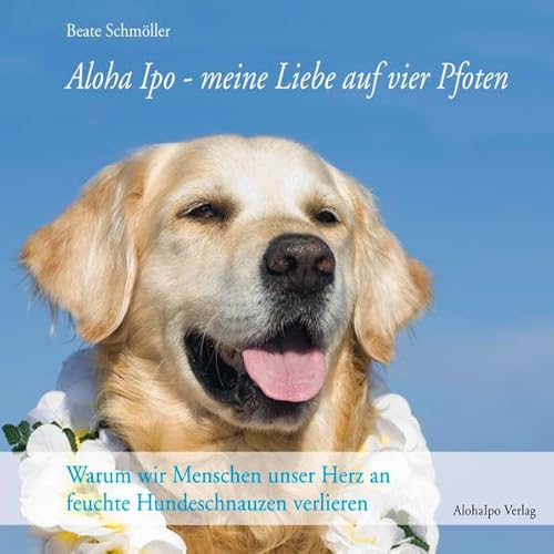 Stock image for Aloha Ipo - meine Liebe auf vier Pfoten: Warum wir Menschen unser Herz an feuchte Hundeschnauzen verlieren for sale by medimops