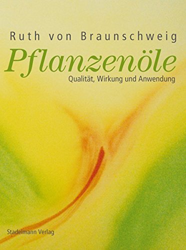 Pflanzenöle: Qualität, Anwendung & Wirkung - von, Braunschweig Ruth