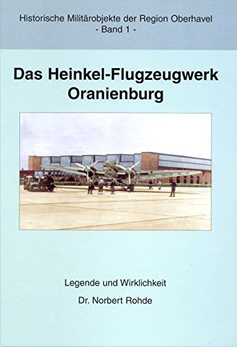 Das Heinkel-Flugzeugwerk Oranienburg - Legende und Wirklichkeit, - Rohde, Norbert,