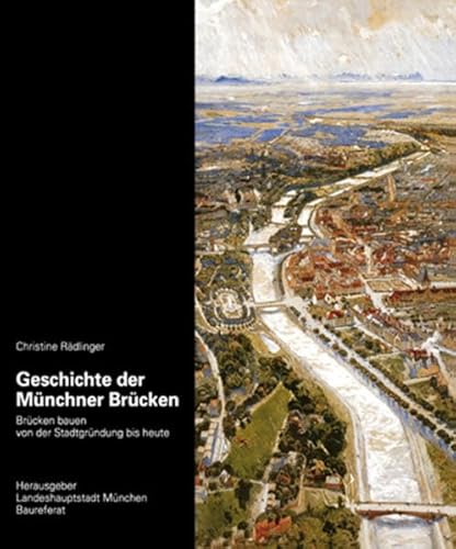 Beispielbild fr Geschichte der Mnchner Brcken: Brcken bauen von der Stadtgrndung bis heute zum Verkauf von medimops