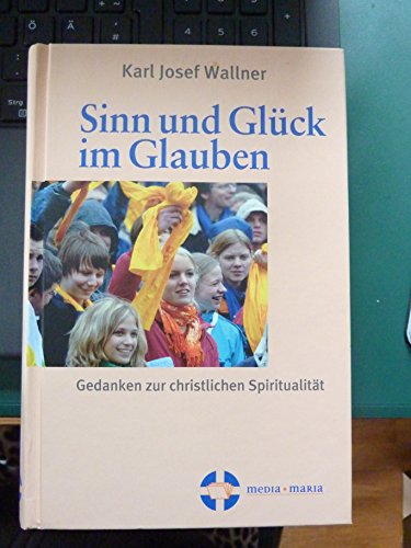 Beispielbild fr Sinn und Glck im Glauben: Gedanken zur christlichen Spiritualitt zum Verkauf von medimops