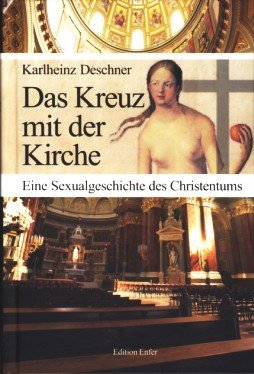 Das Kreuz mit der Kirche: Eine Sexualgeschichte des Christentums - Deschner, Karlheinz