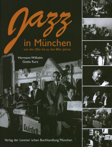 Jazz in München: Geschichte des Jazz von den 20ern bis 1982 Geschichte des Jazz von den 20ern bis 1982 - Wilhelm, Hermann und Gisela Kurz