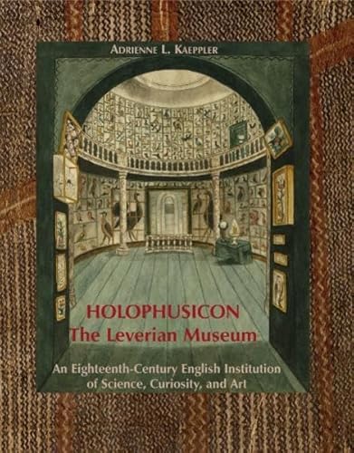 Holophusicon: The Leverian Museum: An Eighteenth-Century English Institution of Science, Curiosity, and Art (9783981162042) by Kaeppler, Adrienne L.