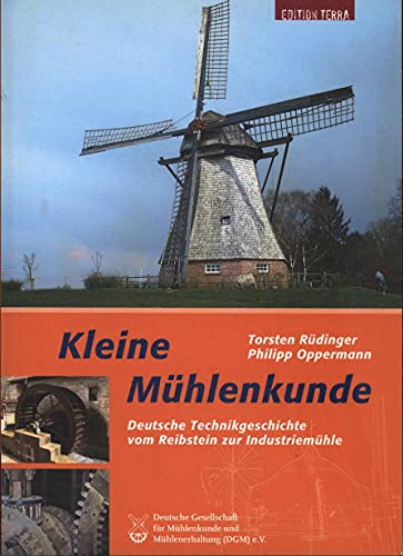 Kleine Mühlenkunde : Deutsche Technikgeschichte vom Reibstein zur Industriemühle. - Rüdinger, Torsten und Philipp Oppermann