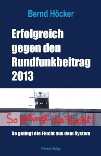 Beispielbild fr Erfolgreich gegen den Rundfunkbeitrag 2013: So gelingt die Flucht aus dem System zum Verkauf von medimops