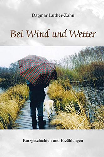 9783981179156: Bei Wind und Wetter: Kurzgeschichten und Erzhlungen - Luther-Zahn, Dagmar