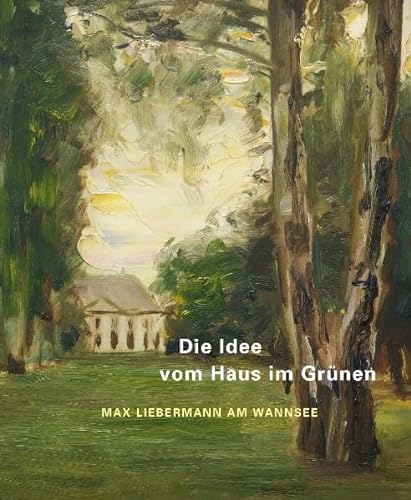 9783981195248: Die Idee vom Haus im Grnen. Max Liebermann am Wannsee