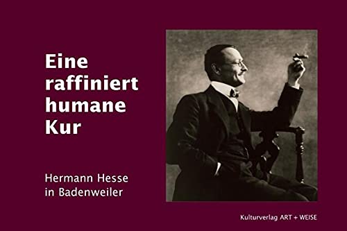 Eine raffiniert humane Kur: Hermann Hesse in Badenweiler - Hesse, Hermann, Schnürer, Christof